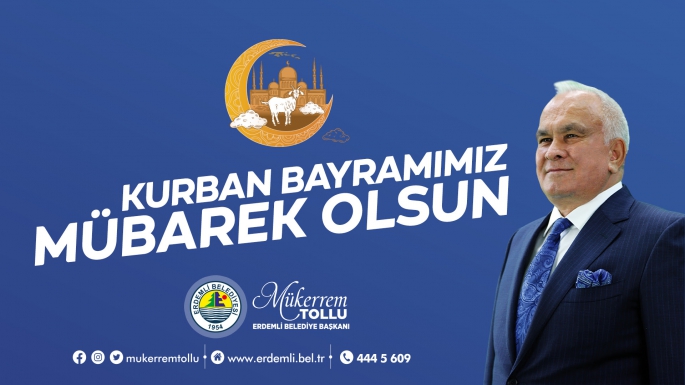 Erdemli Belediye Başkanı Mükerrem Tollu, Kurban Bayramı münasebetiyle bir mesaj yayımladı.